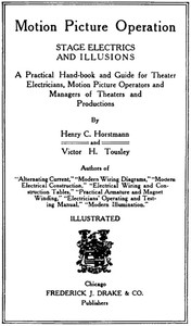 Motion Picture Operation, Stage Electrics and Illusions: A Practical Hand-book and Guide for Theater Electricians, Motion Picture Operators and Managers of Theaters and Productions — Henry Charles Horstmann cover