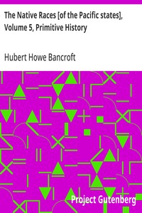 The Native Races [of the Pacific states], Volume 5, Primitive History: The Works of Hubert Howe Bancroft, Volume 5 — Hubert Howe Bancroft cover