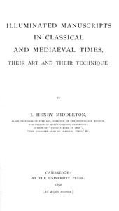Illuminated manuscripts in classical and mediaeval times, their art and their technique — J. H. (John Henry) Middleton cover