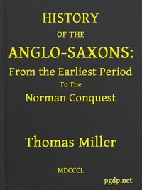 History of the Anglo-Saxons, from the Earliest Period to the Norman Conquest: Second Edition — Thomas Miller cover
