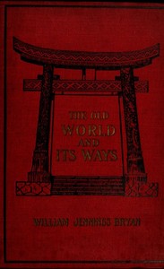 The old world and its ways : $b describing a tour around the world and journeys through Europe — William Jennings Bryan cover