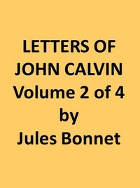 Letters of John Calvin, Volume II: Compiled from the Original Manuscripts and Edited with Historical Notes — Jean Calvin cover