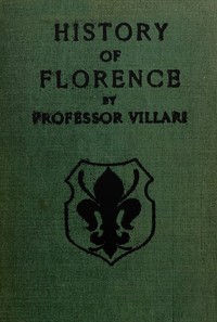 The Two First Centuries of Florentine History: The Republic and Parties at the Time of Dante. Fourth Impression. — Pasquale Villari cover