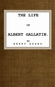 The Life of Albert Gallatin — Henry Adams cover