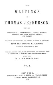 The Writings of Thomas Jefferson, Vol. 1 (of 9): Being His Autobiography, Correspondence, Reports, Messages, Addresses, and Other Writings, Official and Private — Thomas Jefferson cover