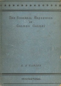 The sidereal messenger of Galileo Galilei : $b and a part of the preface to Kepler's Dioptrics containing the original account of Galileo's astronomical discoveries — Galileo Galilei cover