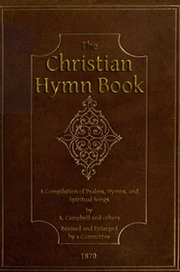 The Christian Hymn Book: A Compilation of Psalms, Hymns and Spiritual Songs, Original and Selected, by A. Campbell and Others — Anonymous cover