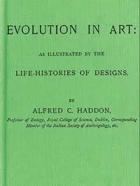 Evolution in Art: As Illustrated by the Life-histories of Designs — Alfred C. (Alfred Cort) Haddon cover