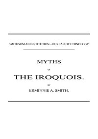 Myths of the Iroquois. (1883 N 02 / 1880-1881 (pages 47-116)) — Erminnie A. (Erminnie Adele) Smith cover