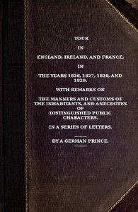 Tour in England, Ireland, and France, in the years 1826, 1827, 1828 and 1829.: with remarks on the manners and customs of the inhabitants, and anecdotes of distiguished public characters. In a series of letters by a German Prince. — Hermann, Fürst von Pückler-Muskau cover