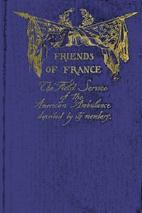 Friends of France : $b The Field Service of the American Ambulance described by its members — Various cover