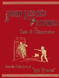 John Leech's Pictures of Life and Character, Vol. 1 (of 3): From the Collection of "Mr. Punch" — John Leech cover