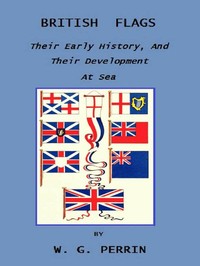 British Flags: Their Early History, and Their Development at Sea: With an Account of the Origin of the Flag as a National Device cover