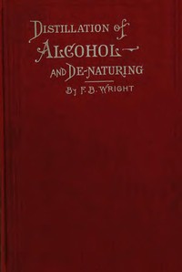 A Practical Handbook on the Distillation of Alcohol from Farm Products — F. B. (Frederic B.) Wright cover