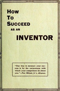 How to Succeed as an Inventor: Showing the Wonderful Possibilities in the Field of Invention; the Dangers to Be Avoided; the Inventions Needed; How to Perfect and Develop New Ideas to the Money Making Stage — Goodwin Brooke Smith cover