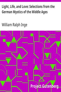 Light, Life, and Love: Selections from the German Mystics of the Middle Ages — William Ralph Inge cover