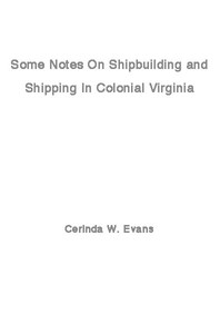 Some Notes on Shipbuilding and Shipping in Colonial Virginia — Cerinda W. Evans cover