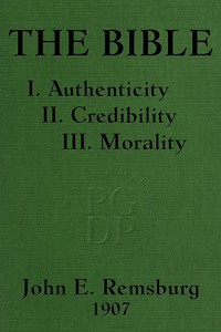 The Bible: I. Authenticity II. Credibility III. Morality — John E. (John Eleazer) Remsburg cover