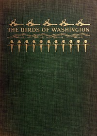 The Birds of Washington (Volume 1 of 2): A complete, scientific and popular account of the 372 species of birds found in the state — William Leon Dawson cover