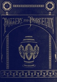 Pottery and Porcelain, from early times down to the Philadelphia exhibition of 1876 — Charles Wyllys Elliott cover