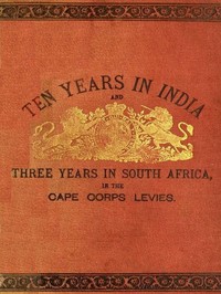 Ten Years in India, in the 16th Queen's Lancers, and Three Years in South Africa, in the Cape Corps Levies — W. J. D. Gould cover