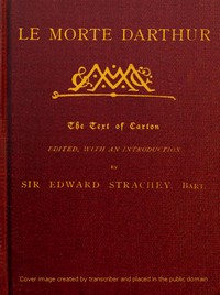Le Morte Darthur: Sir Thomas Malory's Book of King Arthur and his Noble; Knights of the Round Table — Thomas, Sir Malory cover