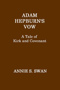 Adam Hepburn's Vow: A Tale of Kirk and Covenant — Annie S. Swan cover