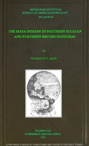 The Maya Indians of Southern Yucatan and Northern British Honduras — Thomas William Francis Gann cover