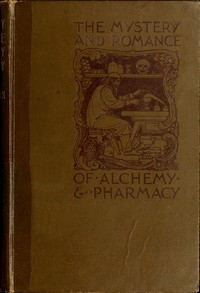 The Mystery and Romance of Alchemy and Pharmacy — C. J. S. (Charles John Samuel) Thompson cover