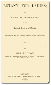 Botany for Ladies: or, A Popular Introduction to the Natural System of Plants, According to the Classification of De Candolle. — Mrs. (Jane) Loudon cover