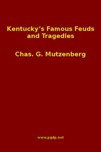Kentucky's Famous Feuds and Tragedies: Authentic History of the World Renowned Vendettas of the Dark and Bloody Ground — Charles Gustavus Mutzenberg cover