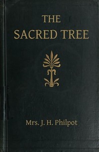 The Sacred Tree; or, the tree in religion and myth — J. H., Mrs. Philpot cover