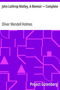 John Lothrop Motley, A Memoir — Complete — Oliver Wendell Holmes cover