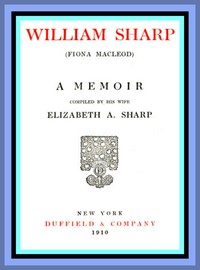 William Sharp (Fiona Macleod): A Memoir Compiled by His Wife Elizabeth A. Sharp — Elizabeth A. (Elizabeth Amelia) Sharp cover