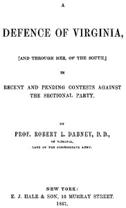 A Defence of Virginia: And Through Her, of the South, in Recent and Pending Contests Against the Sectional Party — Robert Lewis Dabney cover