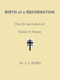 Birth of a Reformation; Or, The Life and Labors of Daniel S. Warner cover