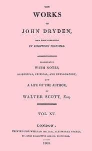 The works of John Dryden, now first collected in eighteen volumes. Volume 15 — John Dryden cover