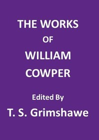 The Works of William Cowper: His life, letters, and poems, now first completed by the introduction of Cowper's private correspondence — William Cowper cover