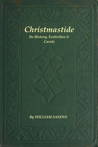 Christmastide: Its History, Festivities, and Carols — William Sandys cover