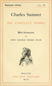 Charles Sumner: his complete works, volume 06 (of 20) — Charles Sumner cover