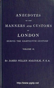 Anecdotes of the Manners and Customs of London during the Eighteenth Century; Vol. 2 (of 2): Including the Charities, Depravities, Dresses, and Amusements etc. — James Peller Malcolm cover