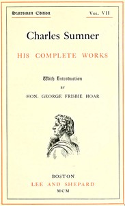 Charles Sumner: his complete works, volume 07 (of 20) — Charles Sumner cover