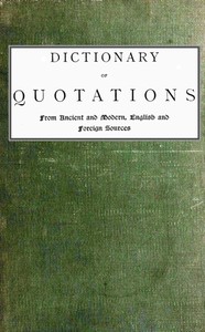 Dictionary of Quotations from Ancient and Modern, English and Foreign Sources: Including Phrases, Mottoes, Maxims, Proverbs, Definitions, Aphorisms, and Sayings of Wise Men, in Their Bearing on Life, Literature, Speculation, Science, Art, Religion, a — James, Rev. Wood cover