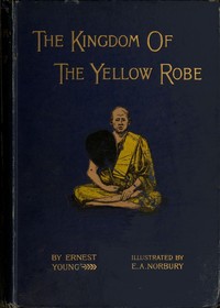 The Kingdom of the Yellow Robe: Being Sketches of the Domestic and Religious Rites and Ceremonies of the Siamese — Ernest Young cover