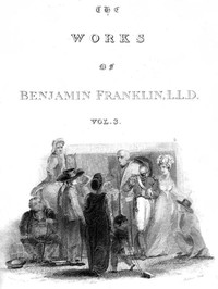 The Complete Works in Philosophy, Politics and Morals of the late Dr. Benjamin Franklin, Vol. 3 [of 3] — Benjamin Franklin cover