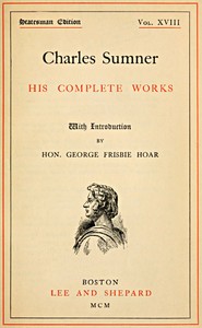 Charles Sumner: his complete works, volume 18 (of 20) — Charles Sumner cover