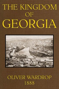 The Kingdom of Georgia: Notes of travel in a land of women, wine, and song — John Oliver Wardrop cover