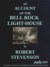 An Account of the Bell Rock Light-House: Including the Details of the Erection and Peculiar Structure of That Edifice; to Which Is Prefixed a Historical View of the Institution and Progress of the Northern Light-Houses — Robert Stevenson cover