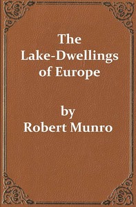 The Lake-Dwellings of Europe: Being the Rhind Lectures in Archæology for 1888 — Robert Munro cover