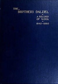 The Brothers Dalziel: A Record of Fifty Years Work in Conjunction with many of the Most Distinguished Artists of the Period 1840-1890 — George Dalziel cover